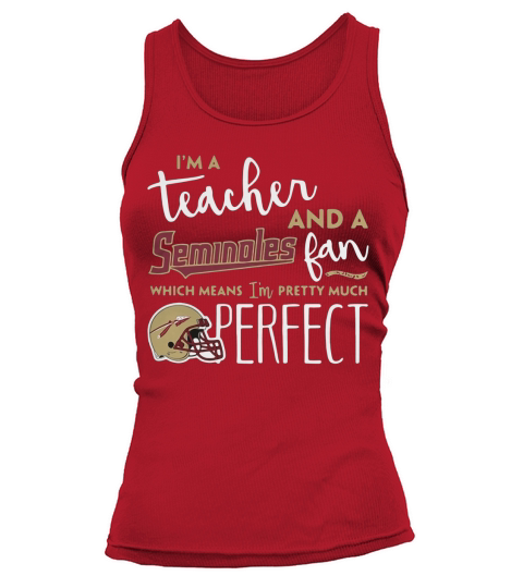 Im a teacher and a Seminoles fan which means Im pretty much perfect Tank top Woman