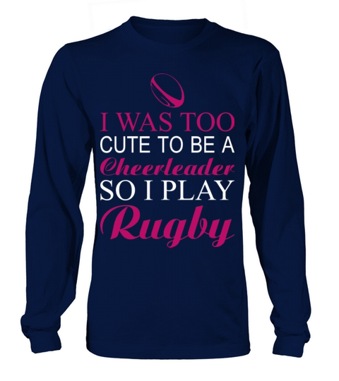 Rugby-I was too cute to be a rugby cheerleader Women's Long Sleeve