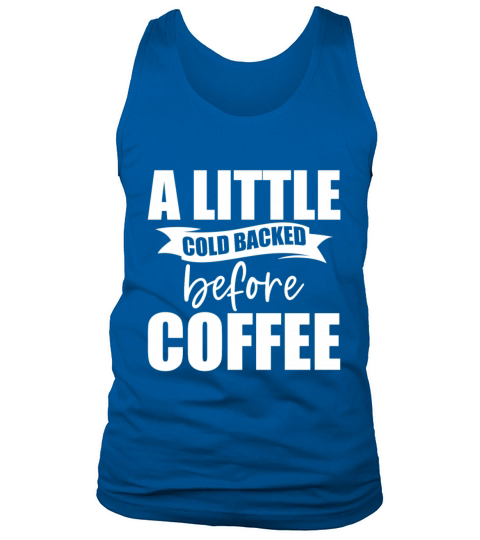 A Little Cold Backed Before Coffee 4 Tank Top Unisex