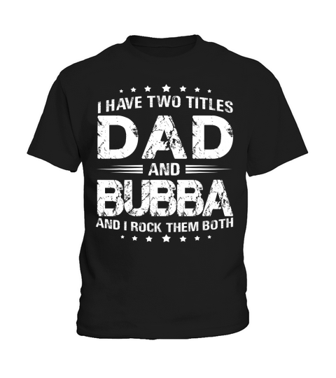 I Have Two Titles Dad And Bubba Tshirt Fathers Day Gift Kids T-Shirt