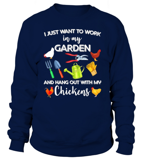 I just want to work in my garden and hang out with my Chickens Sweatshirt Unisex
