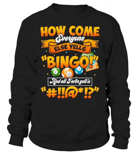 How Come Everyone Else Yells Bingo Lucky Bingo Sweatshirt Unisex