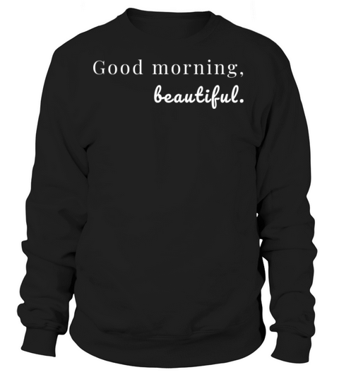 Good Morning Beautiful Motivation Goals Positivity Women's Sweatshirt
