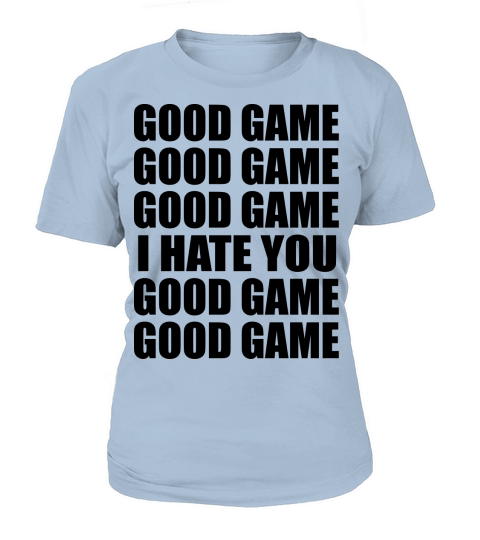 GOOD GAME I HATE YOU Women's T-Shirt