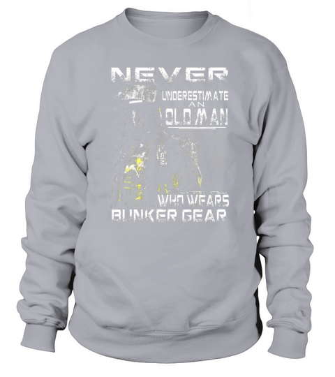Never underestimate old man wear bunker gear Sweatshirt Unisex