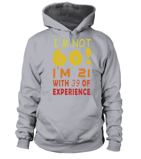 Im Not 60 Im 21 With 39 of Experience 60th B-Day Women's Hoodie