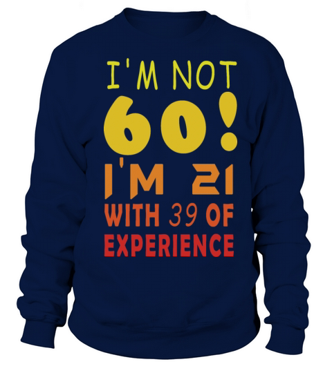 Im Not 60 Im 21 With 39 of Experience 60th B-Day Women's Sweatshirt