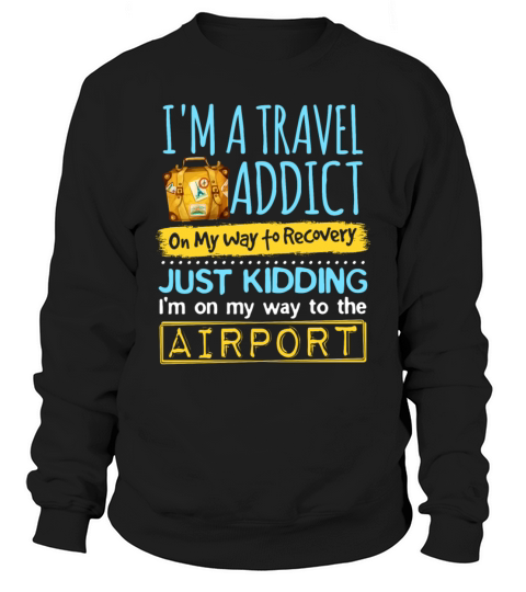 Travel Addict On The Way To Recovery Traveler Sweatshirt Unisex