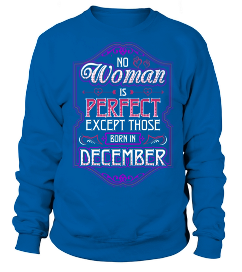 No Woman Is Perfect Except Those Born In December Women's Sweatshirt