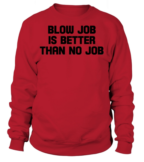 blow job is better than no job Women's Sweatshirt