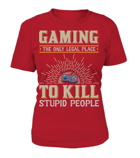 Gaming The only legal place to kill stupid people T-Shirt Woman