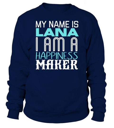 My name is Lana i am happiness maker Sweatshirt Unisex