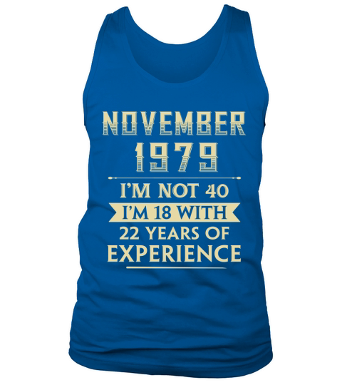 November 1979 I am not 40 I am 18 with 22 years of experience Tank Top Unisex