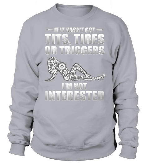 If it hasnt got tits tires or triggers Im not interested shirt Sweatshirt Unisex