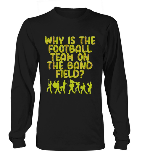 Why Is The Football Team On The Band Field Marchin Women's Long Sleeve
