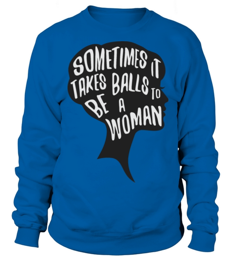 Sometimes it takes balls to be a woman Women's Sweatshirt