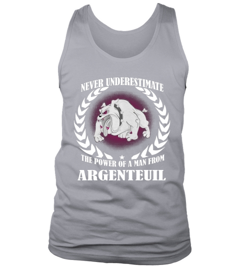 Argenteuil Shirts never underestimate the power of a man from Argenteuil Tshirts Argenteuil T-shirt Argenteuil shirt born in Argenteuil MAN FROM Argenteuil never underestimate Argenteuil Tank Top Unisex