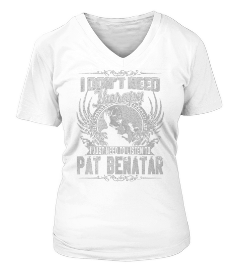 I Dont Need Therapy I Just Need To Listen To Pat Benatar TShirt V-neck T-Shirt Woman