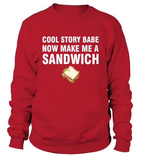 Cool Story Babe Now Make Me A Sandwich Women's Sweatshirt