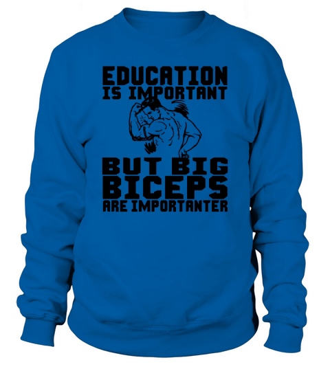 Education is important But big biceps are importanter Sweatshirt Unisex