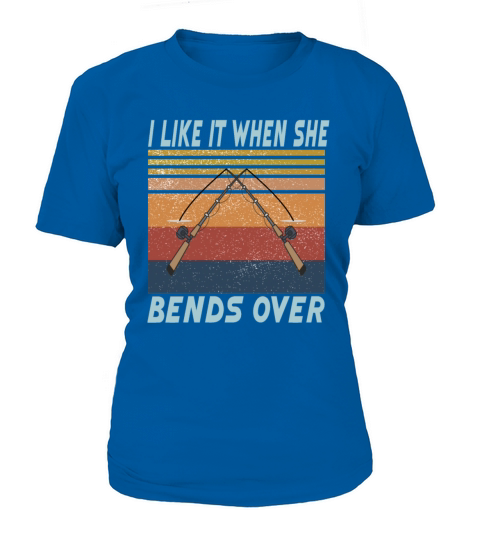 I Like It When She Bends Over Fishing Women's T-Shirt