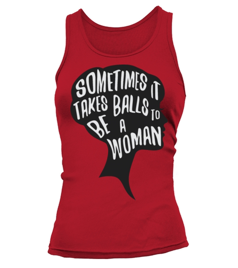 Sometimes it takes balls to be a woman Women's Tank Top