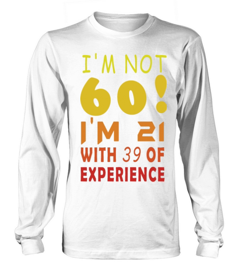 Im Not 60 Im 21 With 39 of Experience 60th B-Day Long sleeved Unisex