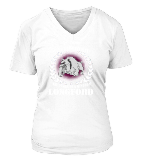 Longford  never underestimate the power of a man from Longford  born in Longford V-neck T-Shirt Woman