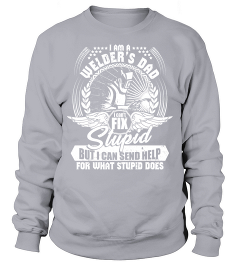 Im A Welders Dad I Cant Fix Stupid T Shirt Men's Sweatshirt