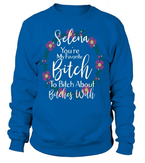Personalized Youre My Favorite Bitch Selena Women's Sweatshirt
