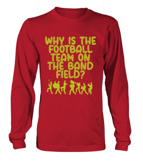 Why Is The Football Team On The Band Field Marchin Men's Long Sleeve