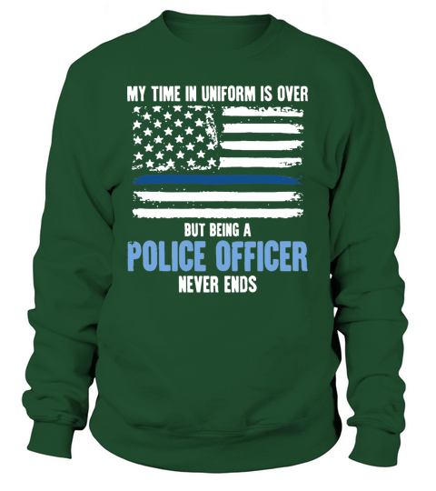 My Time Uniform Is over But Being A Police Officer T-Shirt Sweatshirt Unisex