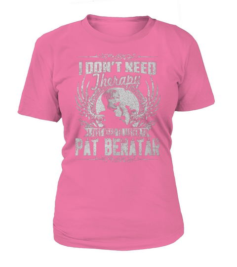I Dont Need Therapy I Just Need To Listen To Pat Benatar TShirt T-Shirt Woman