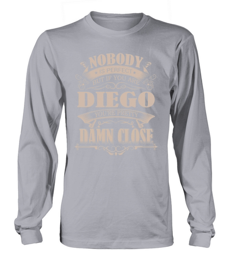 DIEGO Nobody is perfect. But if you are DIEGO youre pretty damn close - DIEGO Tee Shirt, DIEGO shirt, DIEGO Hoodie, DIEGO Family, DIEGO Tee, DIEGO Name - Sweat Shirt Long sleeved Unisex