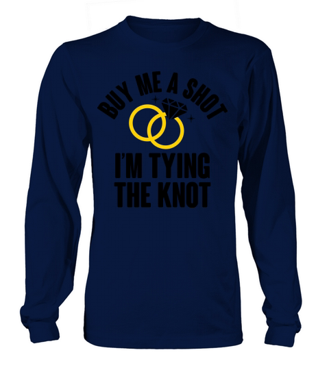BUY ME A SHOT IM TYING THE KNOT Women's Long Sleeve