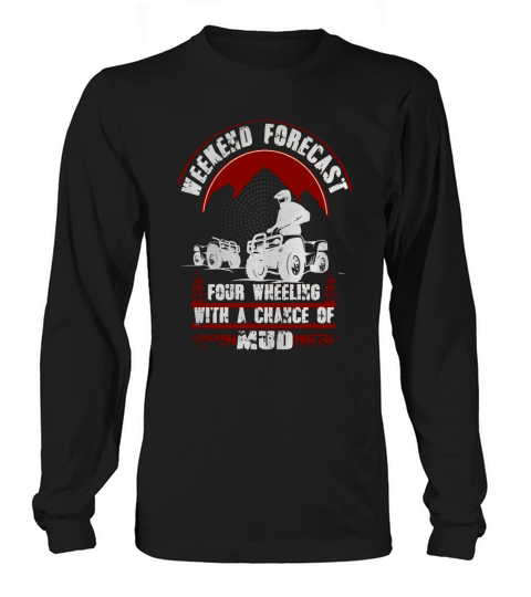 Weekend Forecast Four Wheeling With A Chance Of Mud Tshirt Long sleeved Unisex