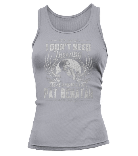 I Dont Need Therapy I Just Need To Listen To Pat Benatar TShirt Tank top Woman