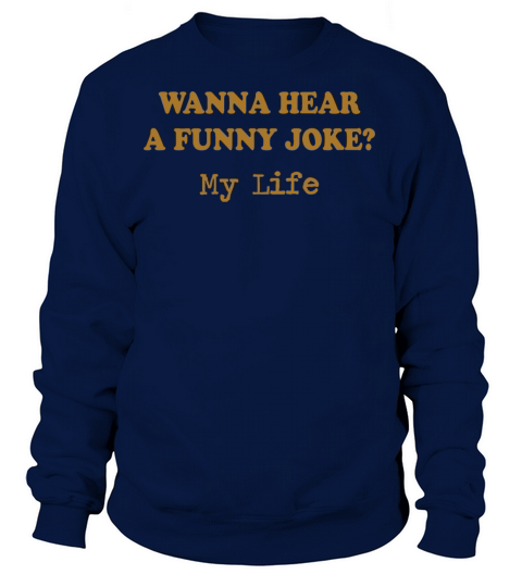 Wanna Hear a Funny Joke My Life Women's Sweatshirt