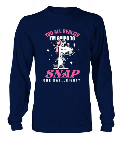 You All Realize Im Going To Snap One Day... Right Long sleeved Unisex