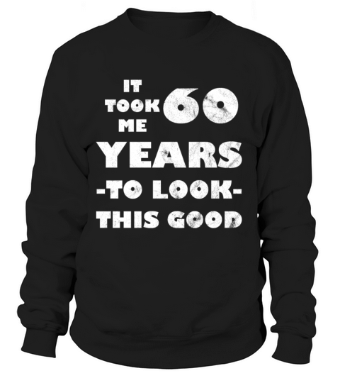 It Took Me 60 Year To Look This Good 60th Birthday Women's Sweatshirt