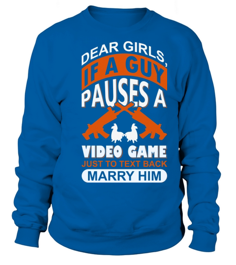 Marry a guy who pauses a video game to text back Sweatshirt Unisex