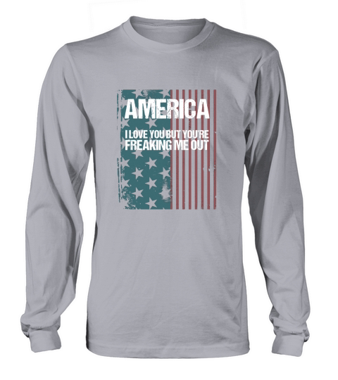 America I Love You But Youre Freaking Me Out - Unisex Long Sleeve Long sleeved Unisex