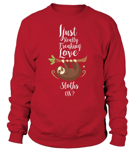Sloth Clothing I Just Really Freaking Love Sloths Women's Sweatshirt