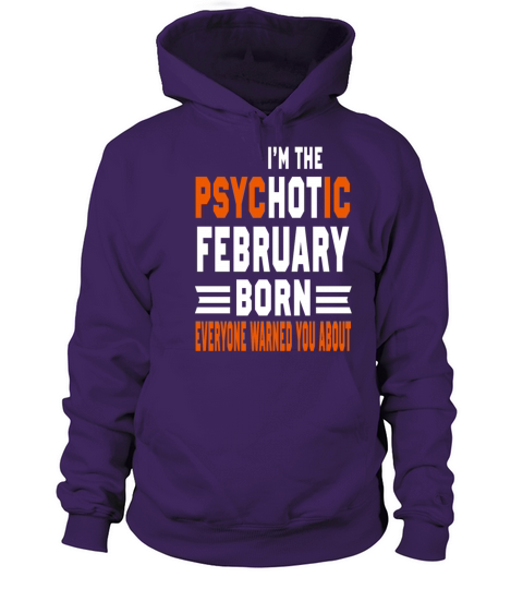 I AM THE PSYCHOTIC FEBRUARY BORN FEBRUARY BORN Women's Hoodie