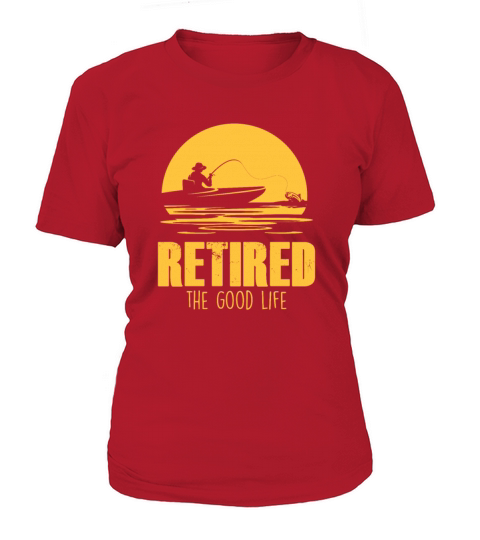 Retired The Good Life Fisherman Angler Retirement Women's T-Shirt