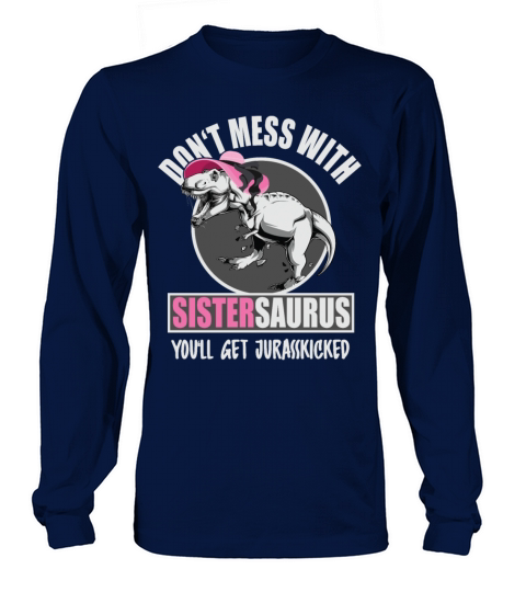 Dont Mess With Sistersaurus Youll Get Jurasskick Men's Long Sleeve