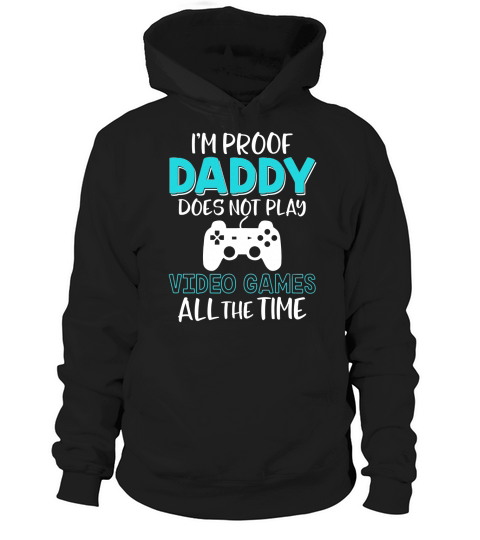 Kids Im Proof Daddy Doesnt Play Video Games All The Time Shirt Black Youth B076NC4XVV 1 Hoodie Unisex