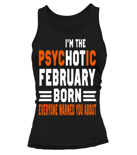 I AM THE PSYCHOTIC FEBRUARY BORN FEBRUARY BORN Women's Tank Top