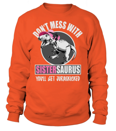 Dont Mess With Sistersaurus Youll Get Jurasskick Women's Sweatshirt