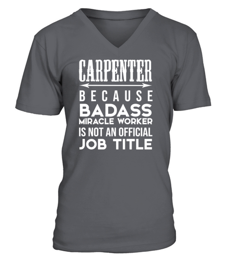 Carpenter Because Badass Miracle Worker Is Not An V-Neck T-shirt